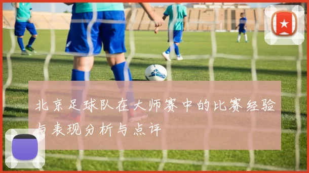 北京足球队在大师赛中的比赛经验与表现分析与点评