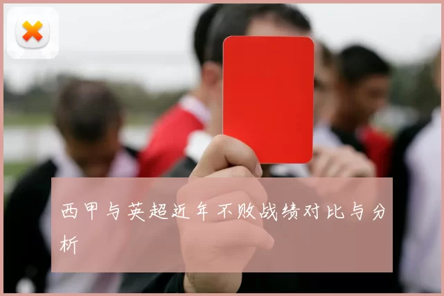 西甲与英超近年不败战绩对比与分析