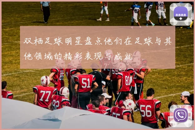 双栖足球明星盘点他们在足球与其他领域的精彩表现与成就