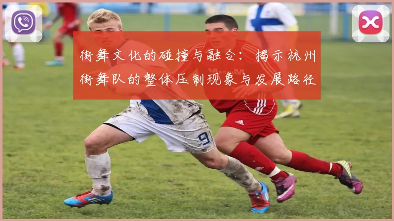 街舞文化的碰撞与融合：揭示杭州街舞队的整体压制现象与发展路径
