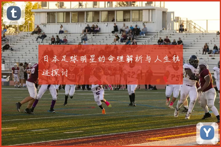 日本足球明星的命理解析与人生轨迹探讨