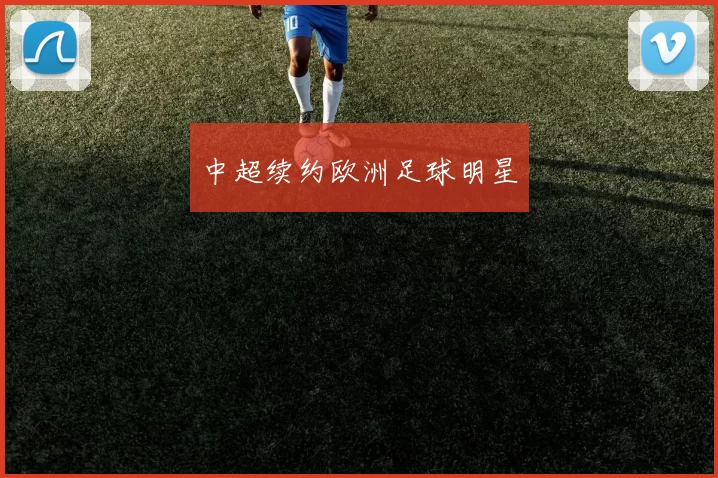中超续约欧洲足球明星