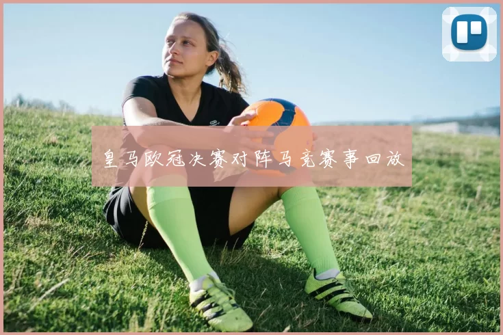 皇马欧冠决赛对阵马竞赛事回放