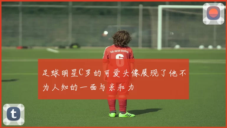 足球明星C罗的可爱头像展现了他不为人知的一面与亲和力