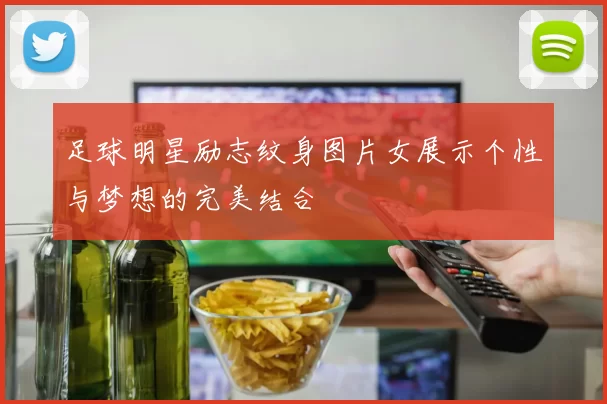 足球明星励志纹身图片女展示个性与梦想的完美结合
