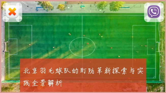 北京羽毛球队的盯防革新探索与实践全景解析