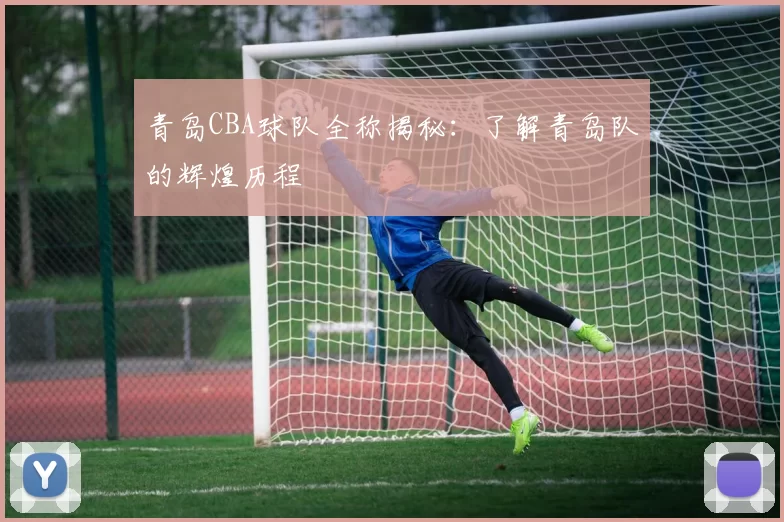 青岛CBA球队全称揭秘：了解青岛队的辉煌历程