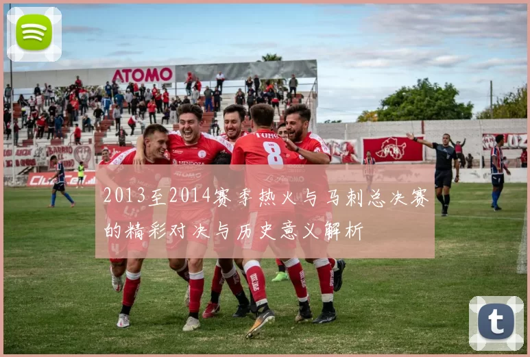 2013至2014赛季热火与马刺总决赛的精彩对决与历史意义解析