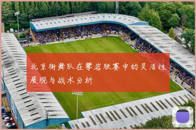北京街舞队在攀岩联赛中的灵活性展现与战术分析