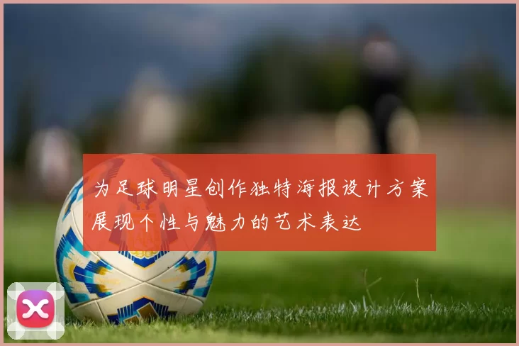 为足球明星创作独特海报设计方案展现个性与魅力的艺术表达