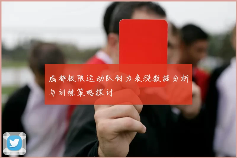 成都极限运动队耐力表现数据分析与训练策略探讨